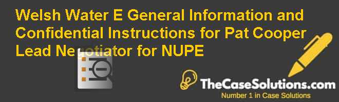 Welsh Water (E): General Information and Confidential Instructions for Pat Cooper Lead Negotiator for NUPE Case Solution